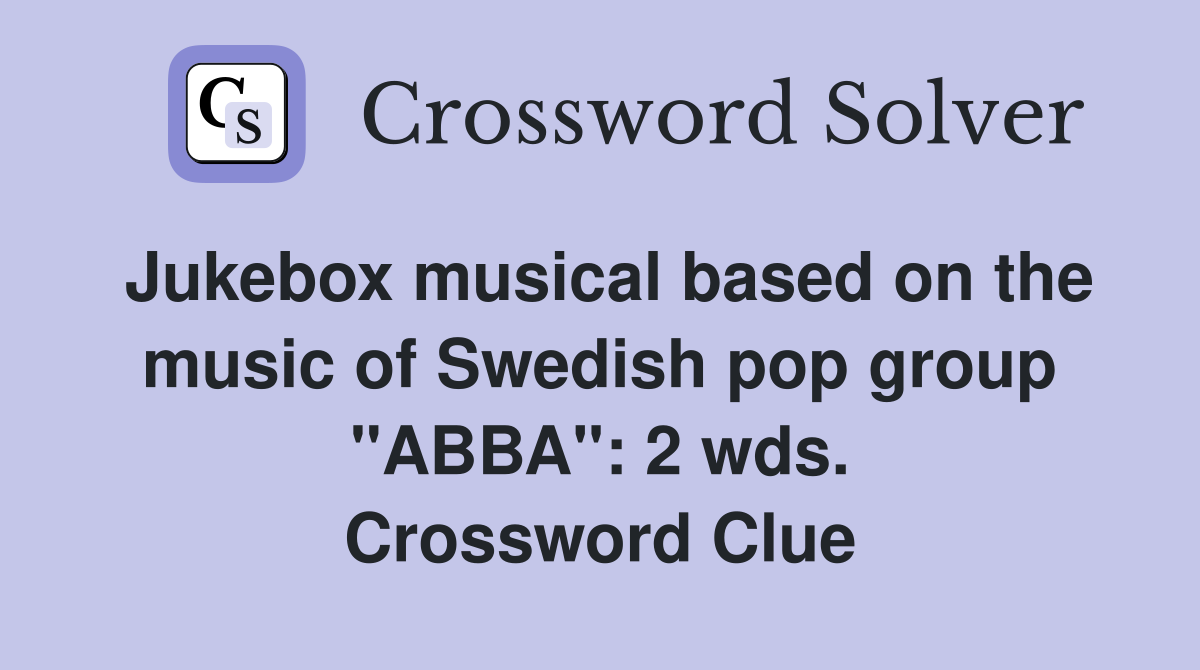 Jukebox musical based on the music of Swedish pop group "ABBA": 2 wds. Crossword Clue