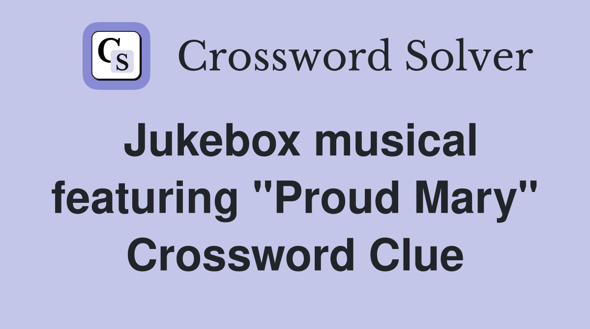 Jukebox musical featuring ''Proud Mary'' Crossword Clue