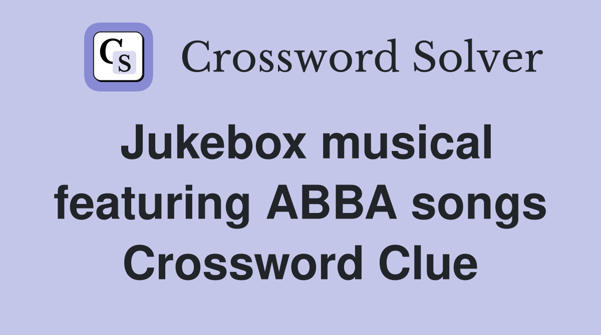 Jukebox musical featuring ABBA songs Crossword Clue