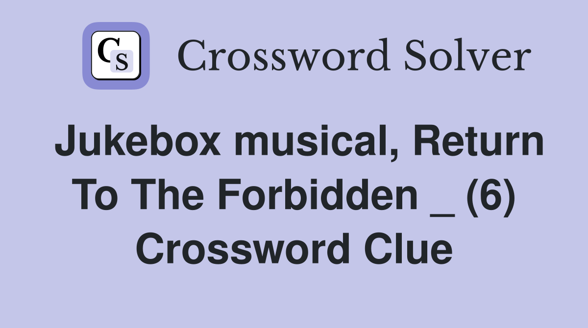 Jukebox musical, Return To The Forbidden _ (6) Crossword Clue