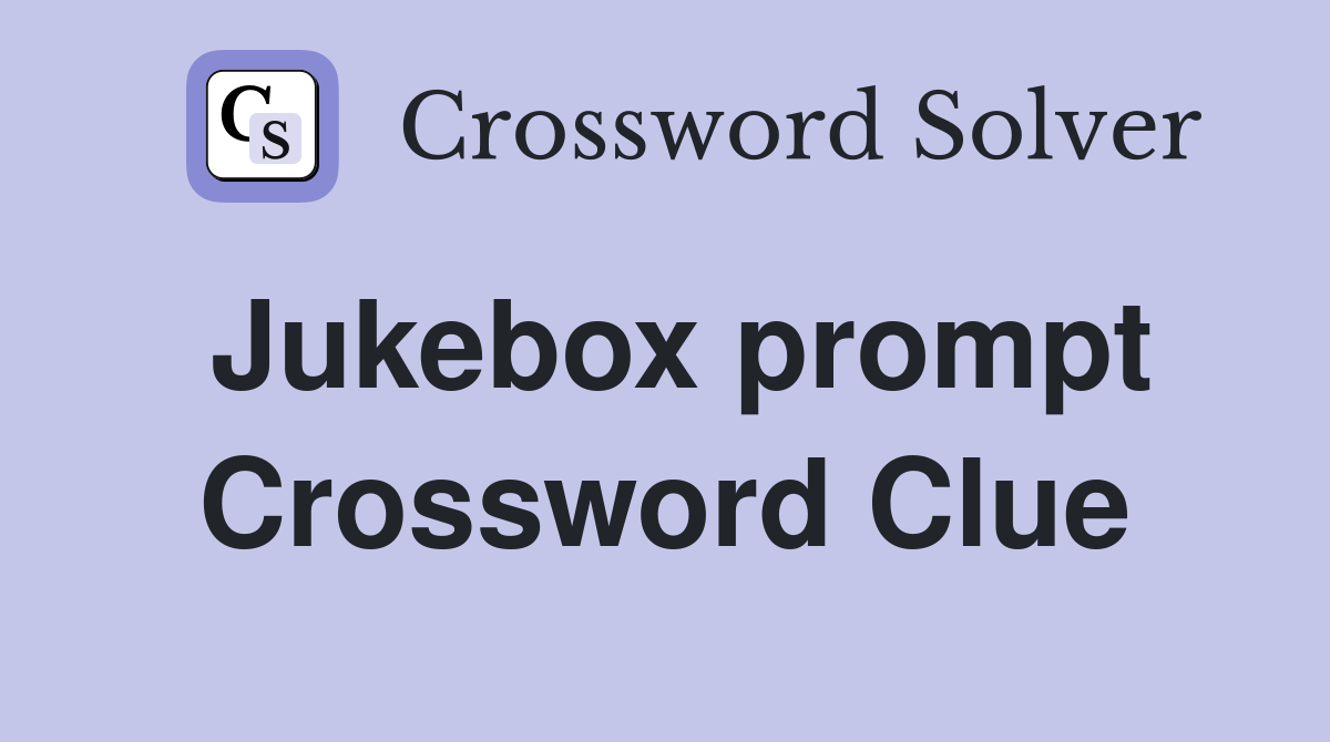 Jukebox prompt Crossword Clue