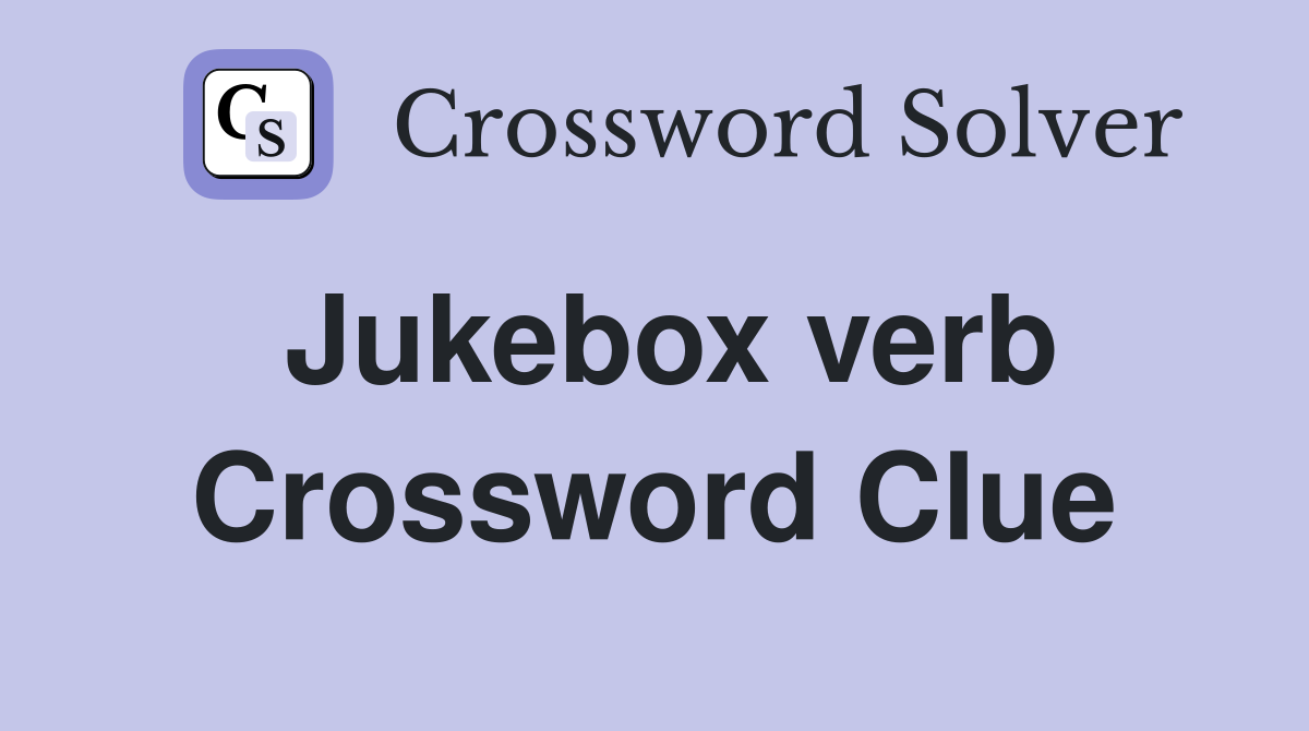Jukebox verb Crossword Clue