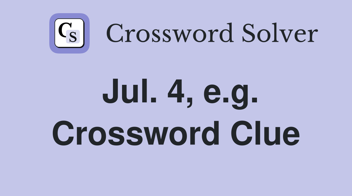 Jul. 4, e.g. Crossword Clue