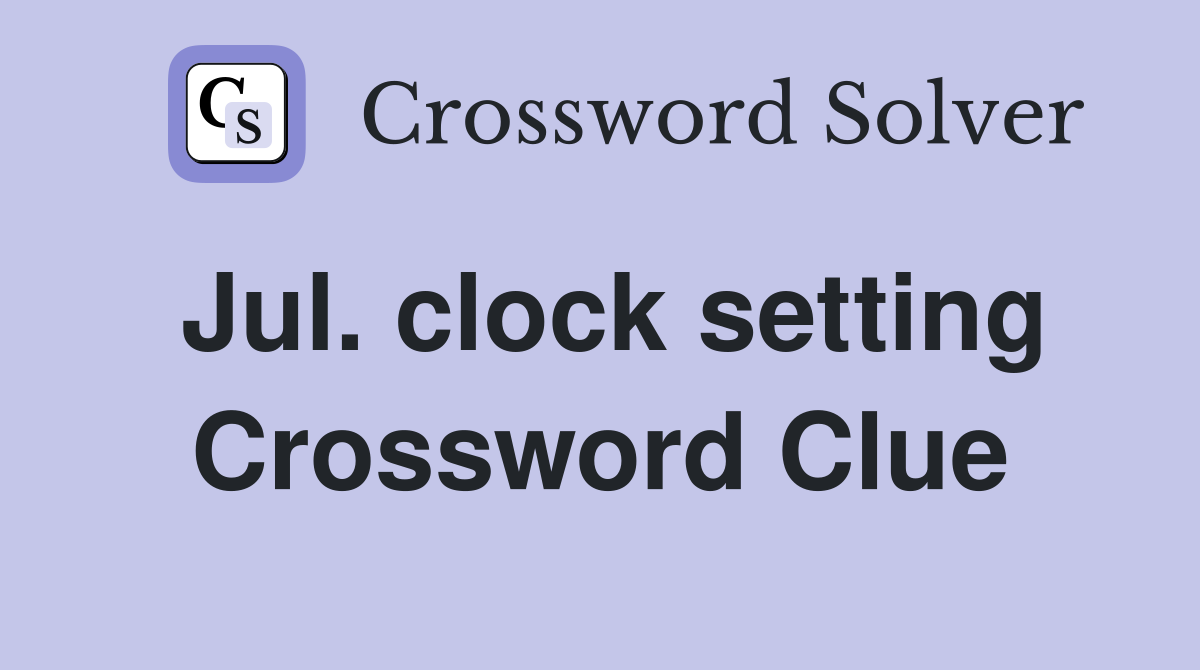 Jul. clock setting Crossword Clue