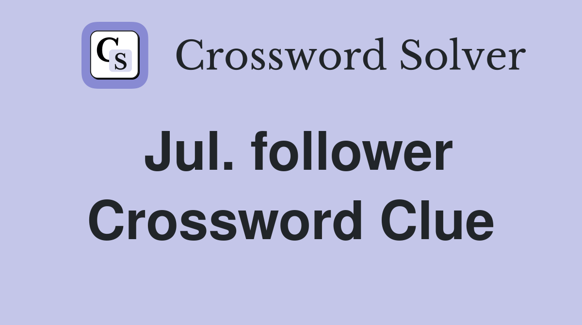 Jul. follower Crossword Clue