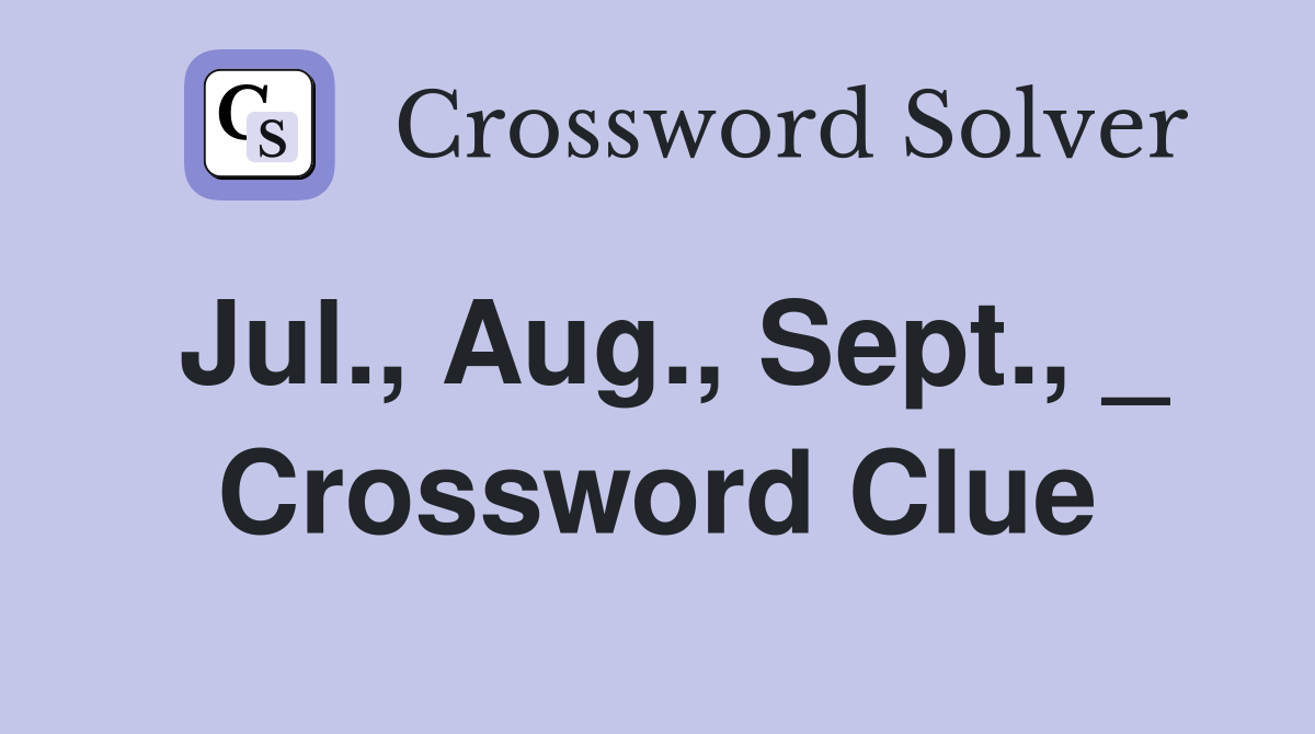 Jul., Aug., Sept., _ Crossword Clue