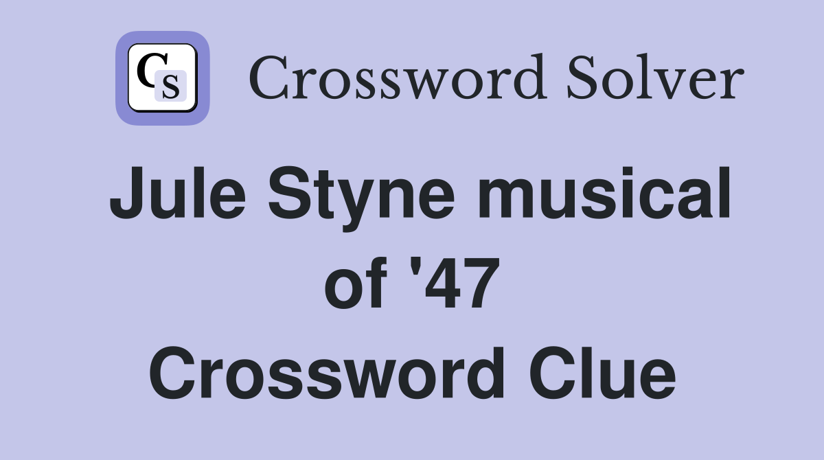 Jule Styne musical of '47 Crossword Clue