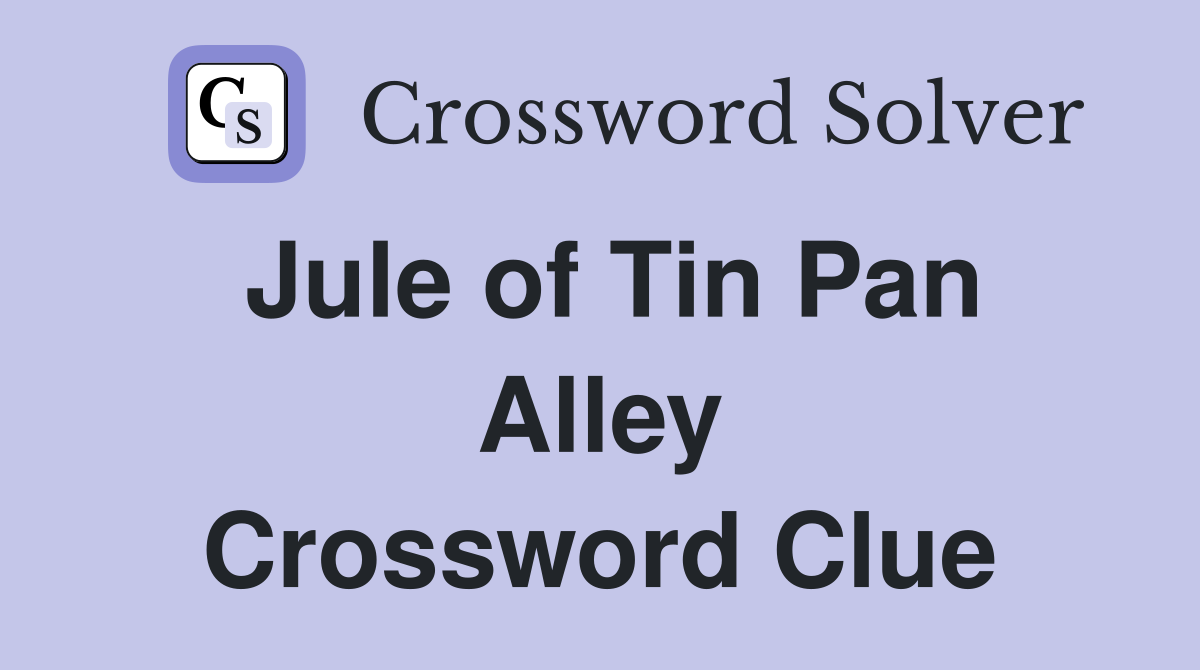Jule of Tin Pan Alley Crossword Clue