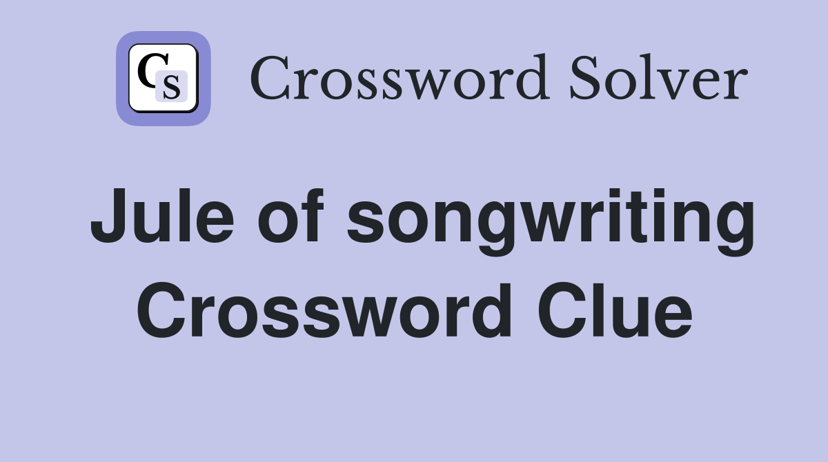 Jule of songwriting Crossword Clue
