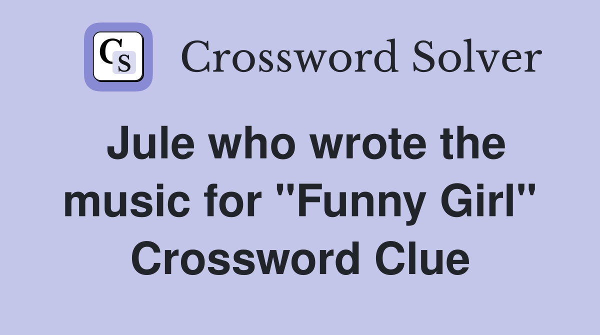 Jule who wrote the music for "Funny Girl" Crossword Clue