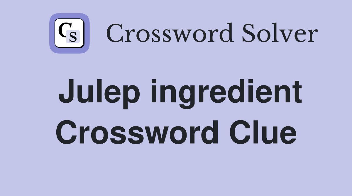 Julep ingredient Crossword Clue