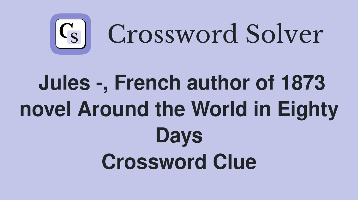 Jules -, French author of 1873 novel Around the World in Eighty Days Crossword Clue