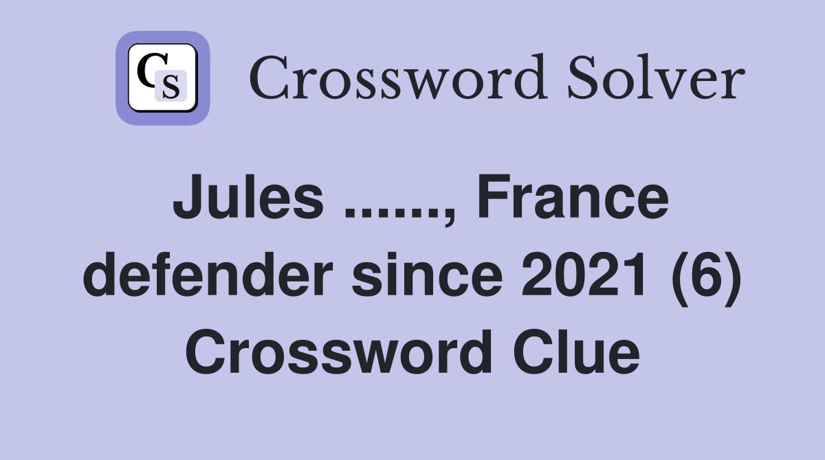 Jules ......, France defender since 2021 (6) Crossword Clue