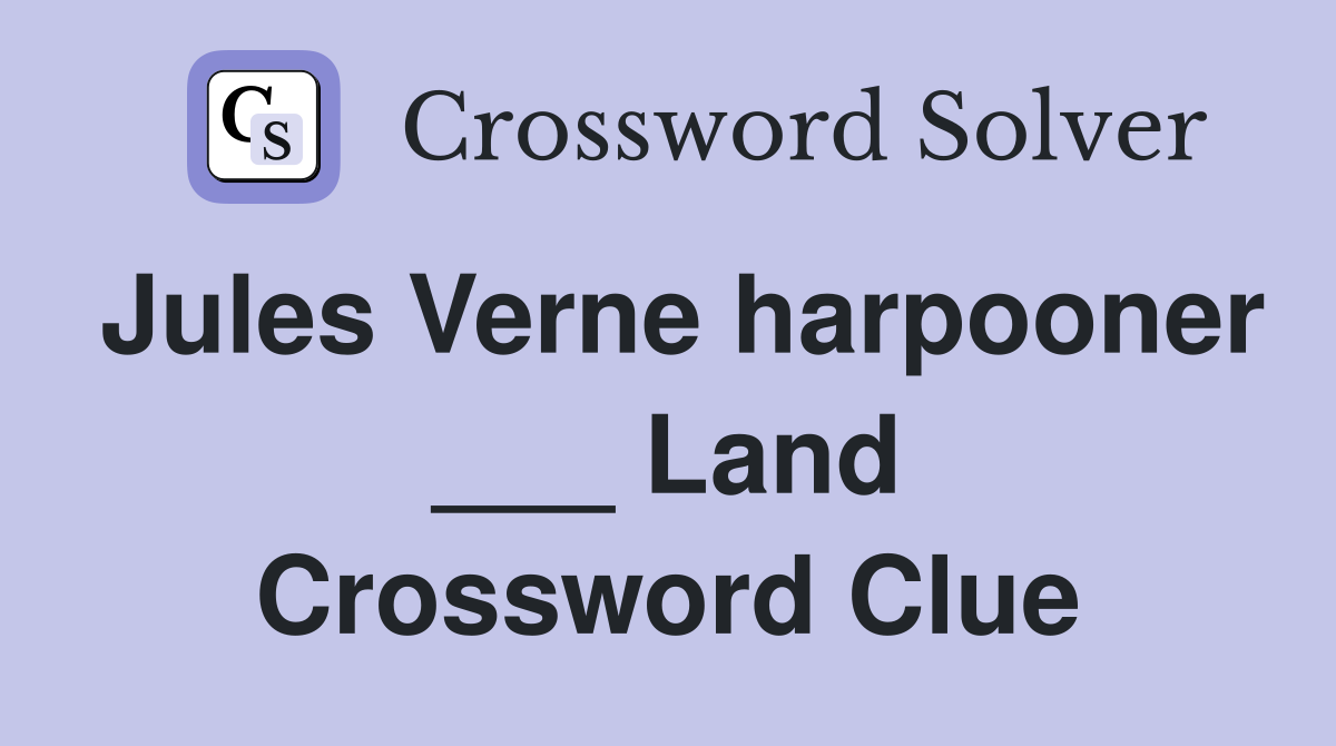 Jules Verne harpooner ___ Land Crossword Clue