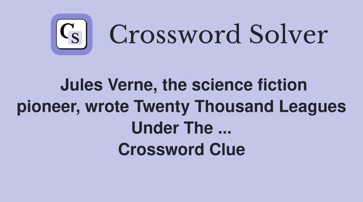 Jules Verne, the science fiction pioneer, wrote Twenty Thousand Leagues Under The ... Crossword Clue