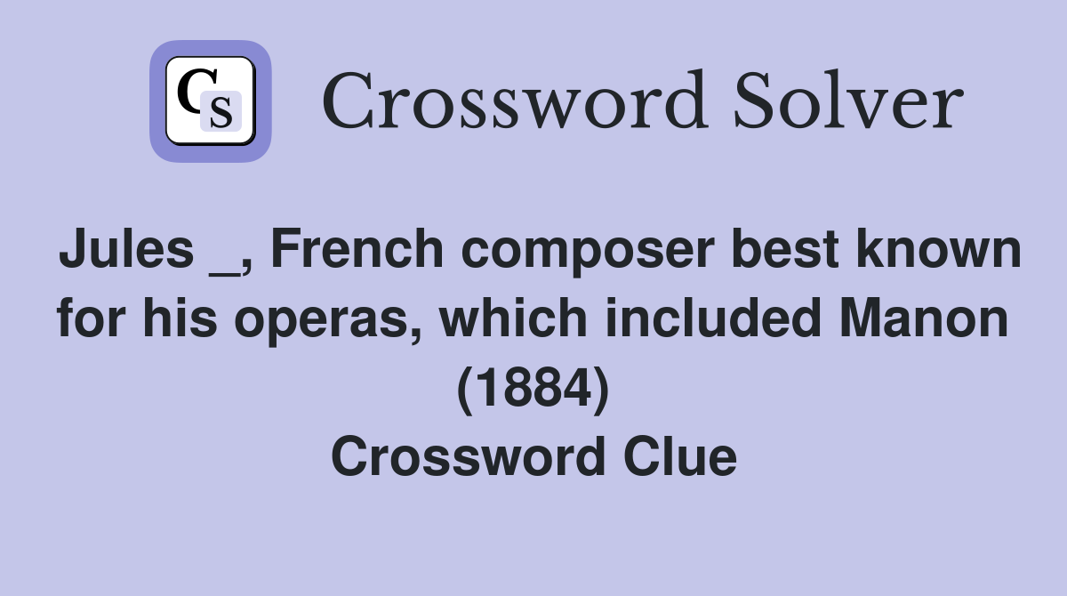 Jules _, French composer best known for his operas, which included Manon (1884) Crossword Clue