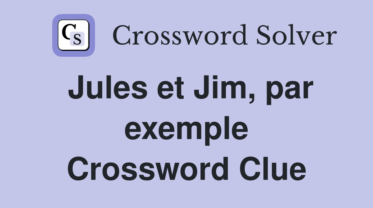 Jules et Jim, par exemple Crossword Clue