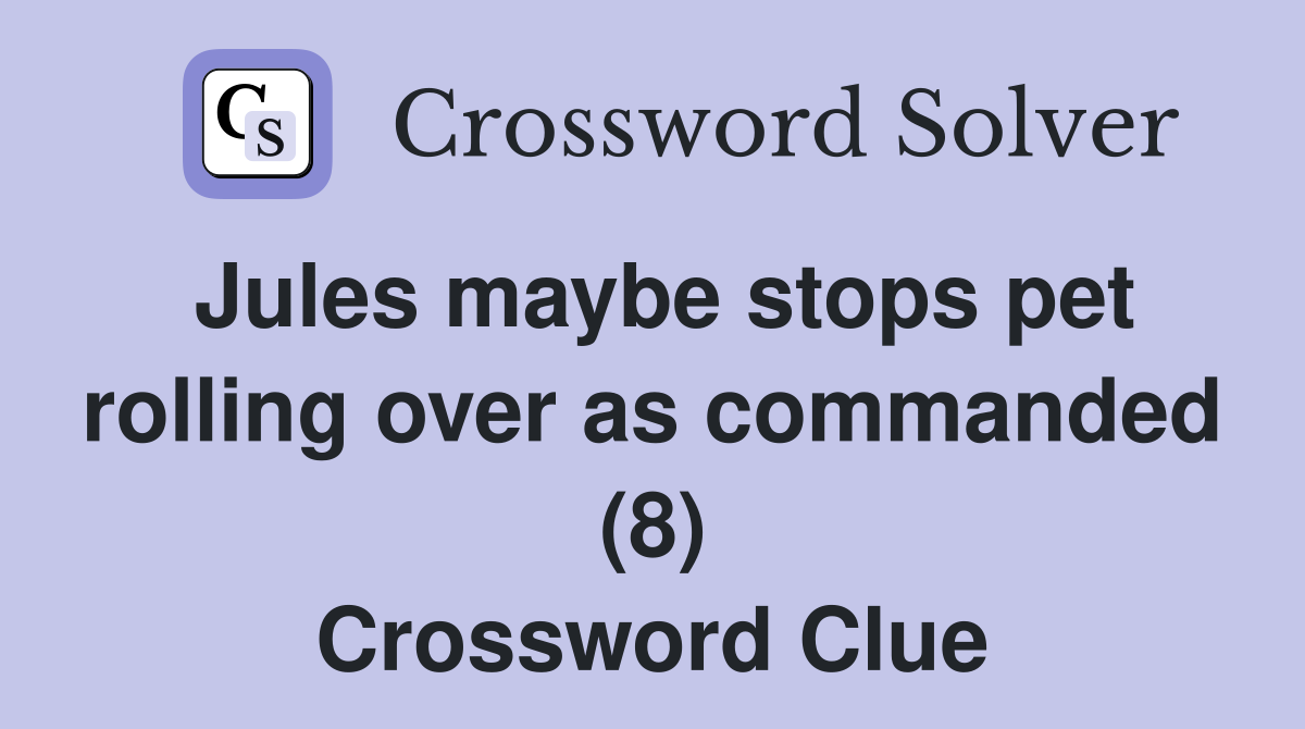 Jules maybe stops pet rolling over as commanded (8) Crossword Clue