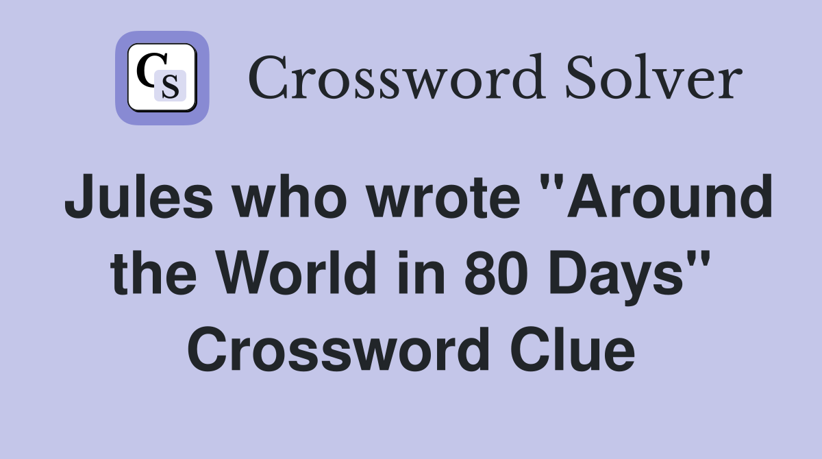 Jules who wrote "Around the World in 80 Days" Crossword Clue