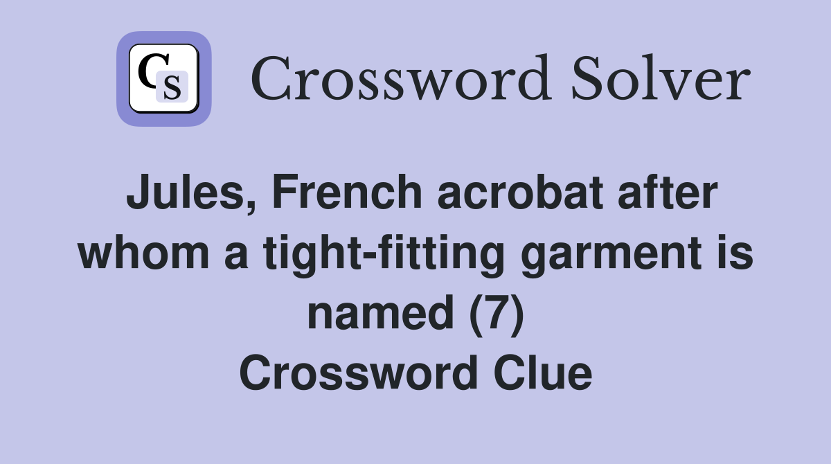 Jules, French acrobat after whom a tight-fitting garment is named (7) Crossword Clue