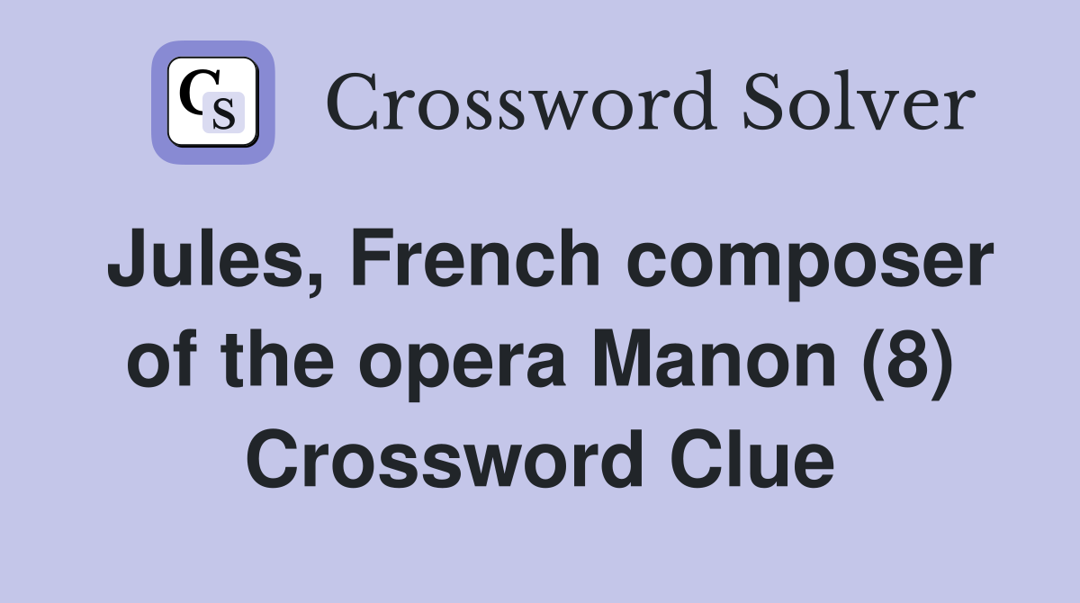 Jules, French composer of the opera Manon (8) Crossword Clue