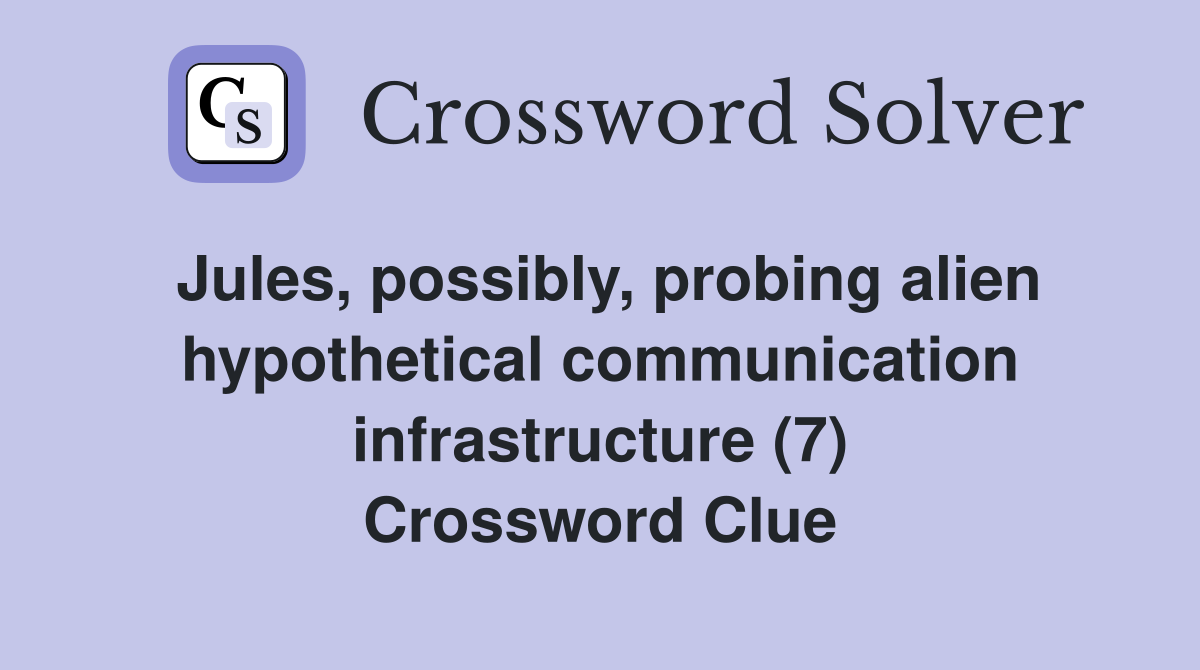 Jules, possibly, probing alien hypothetical communication infrastructure (7) Crossword Clue