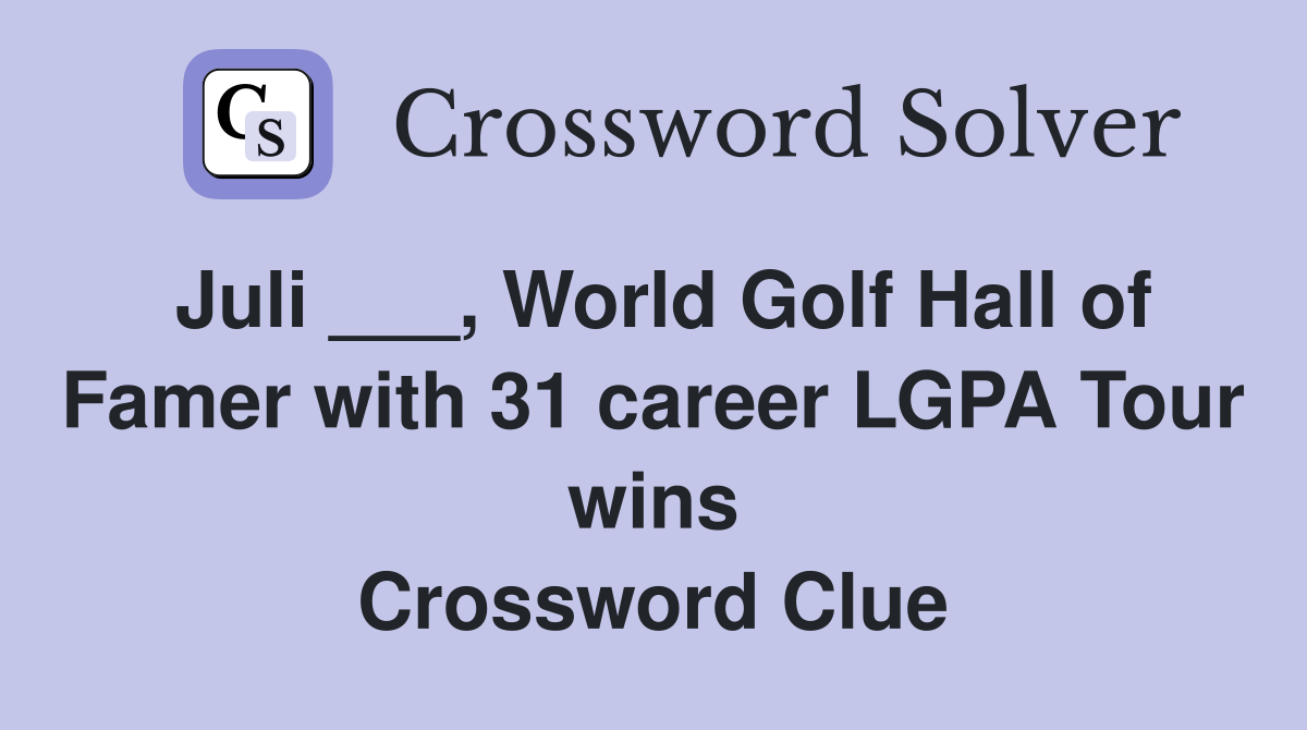 Juli ___, World Golf Hall of Famer with 31 career LGPA Tour wins Crossword Clue