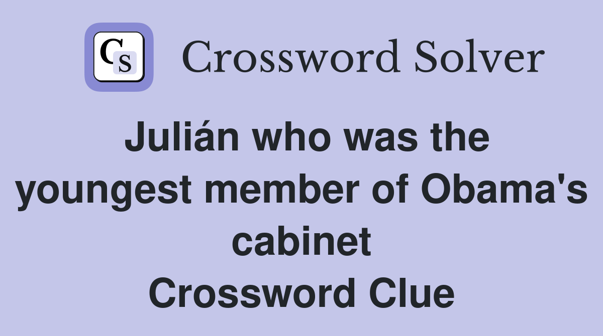 Julián who was the youngest member of Obama's cabinet Crossword Clue