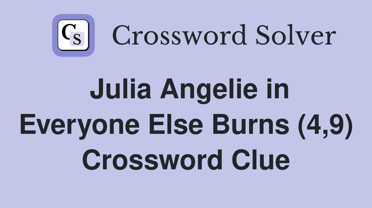 Julia Angelie in Everyone Else Burns (4,9) Crossword Clue