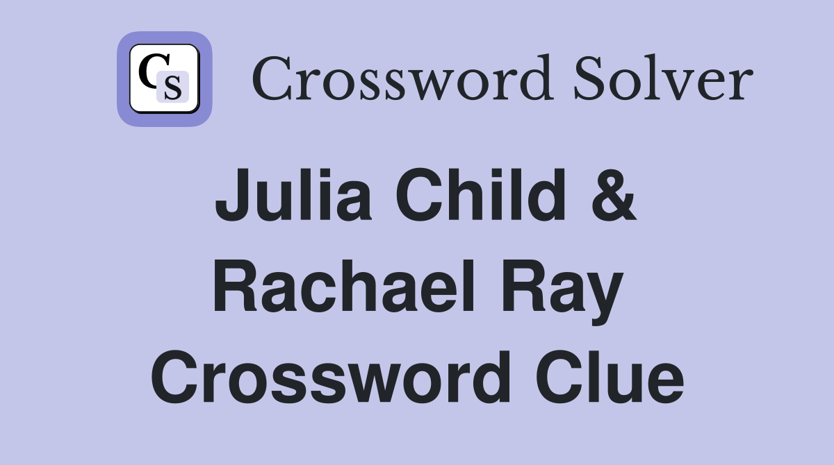 Julia Child & Rachael Ray Crossword Clue