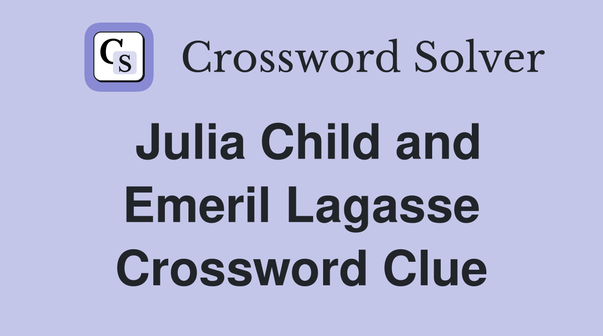 Julia Child and Emeril Lagasse Crossword Clue