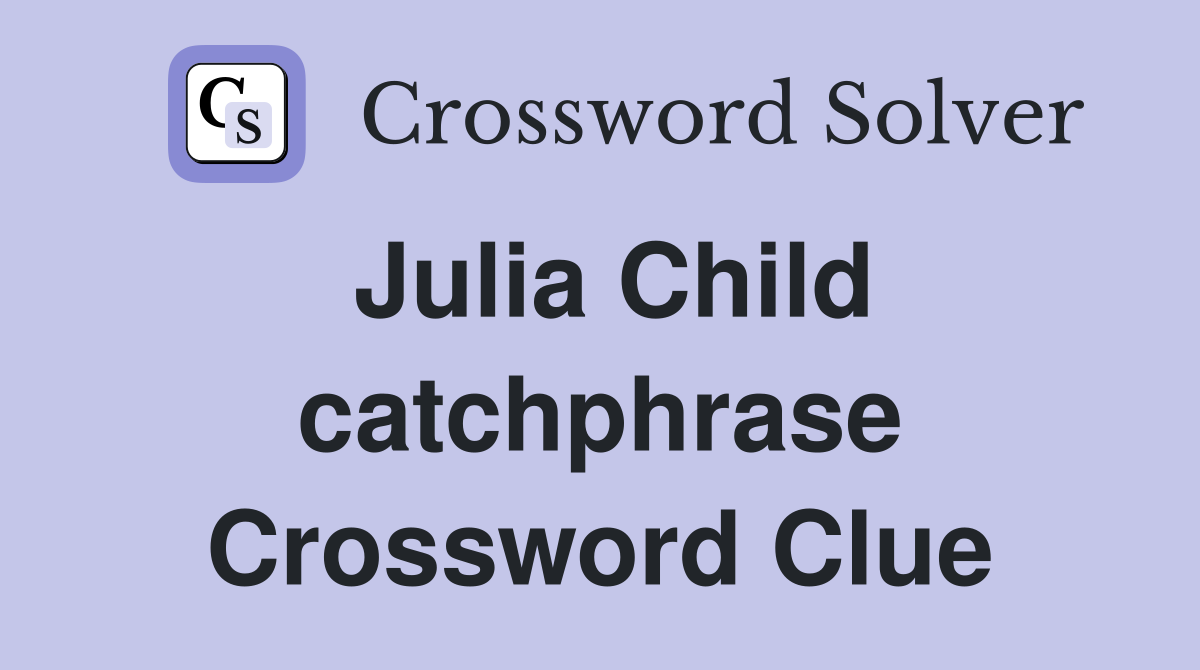 Julia Child catchphrase Crossword Clue