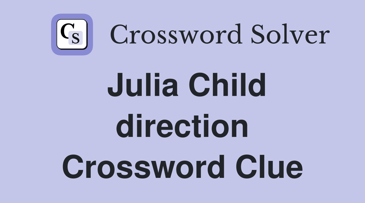 Julia Child direction Crossword Clue