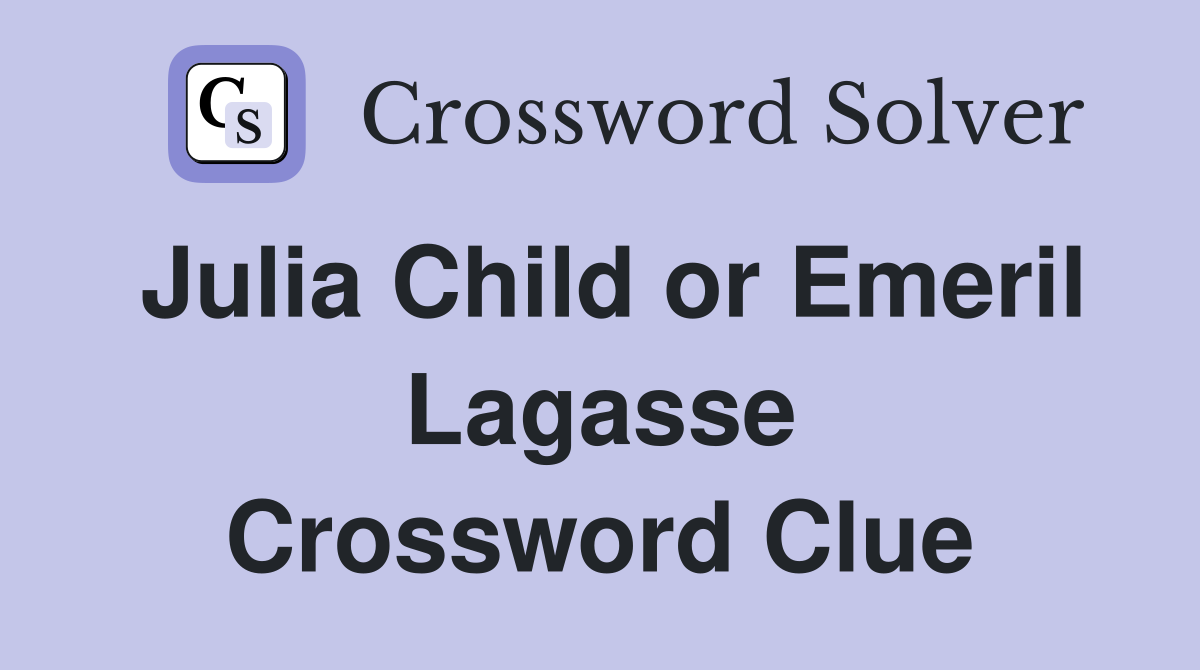 Julia Child or Emeril Lagasse Crossword Clue