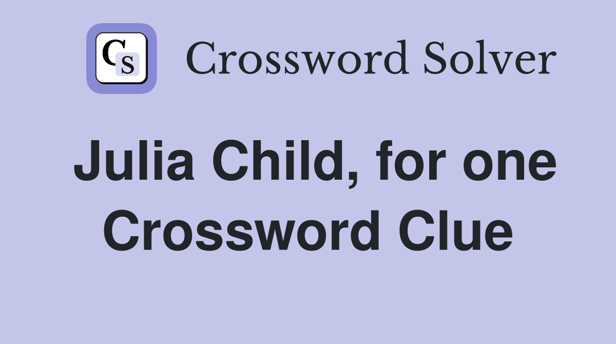 Julia Child, for one Crossword Clue