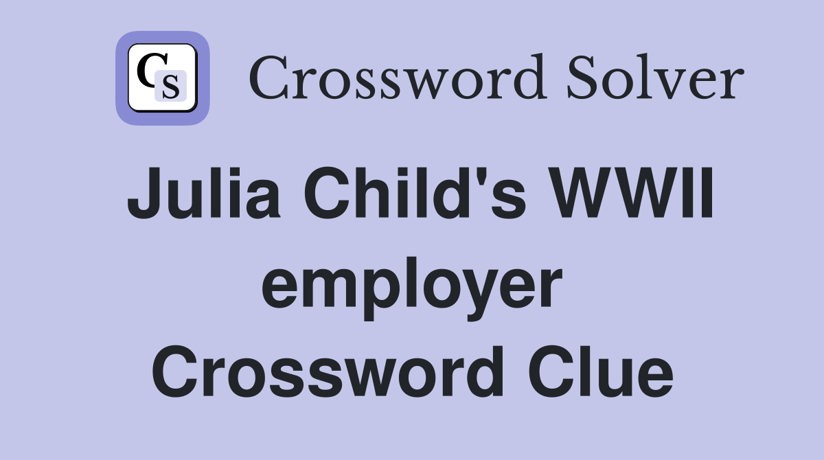 Julia Child's WWII employer Crossword Clue