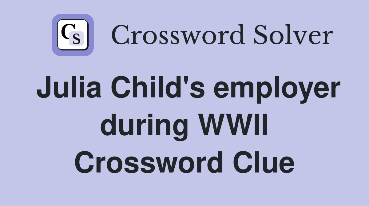 Julia Child's employer during WWII Crossword Clue