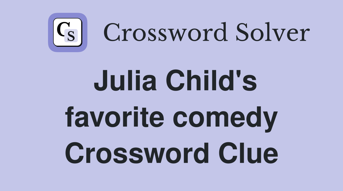 Julia Child's favorite comedy Crossword Clue