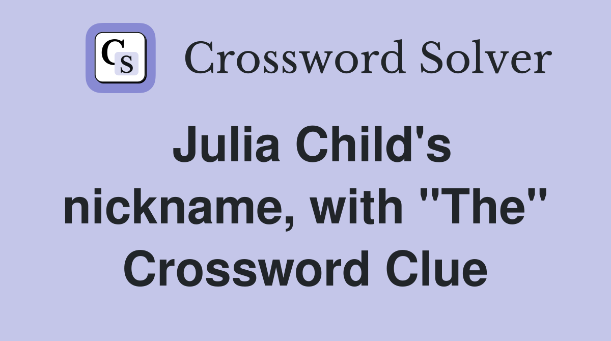 Julia Child's nickname, with "The" Crossword Clue