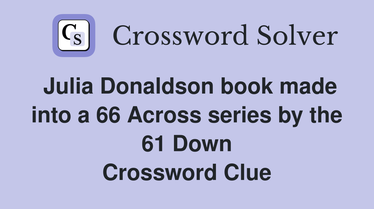Julia Donaldson book made into a 66 Across series by the 61 Down Crossword Clue