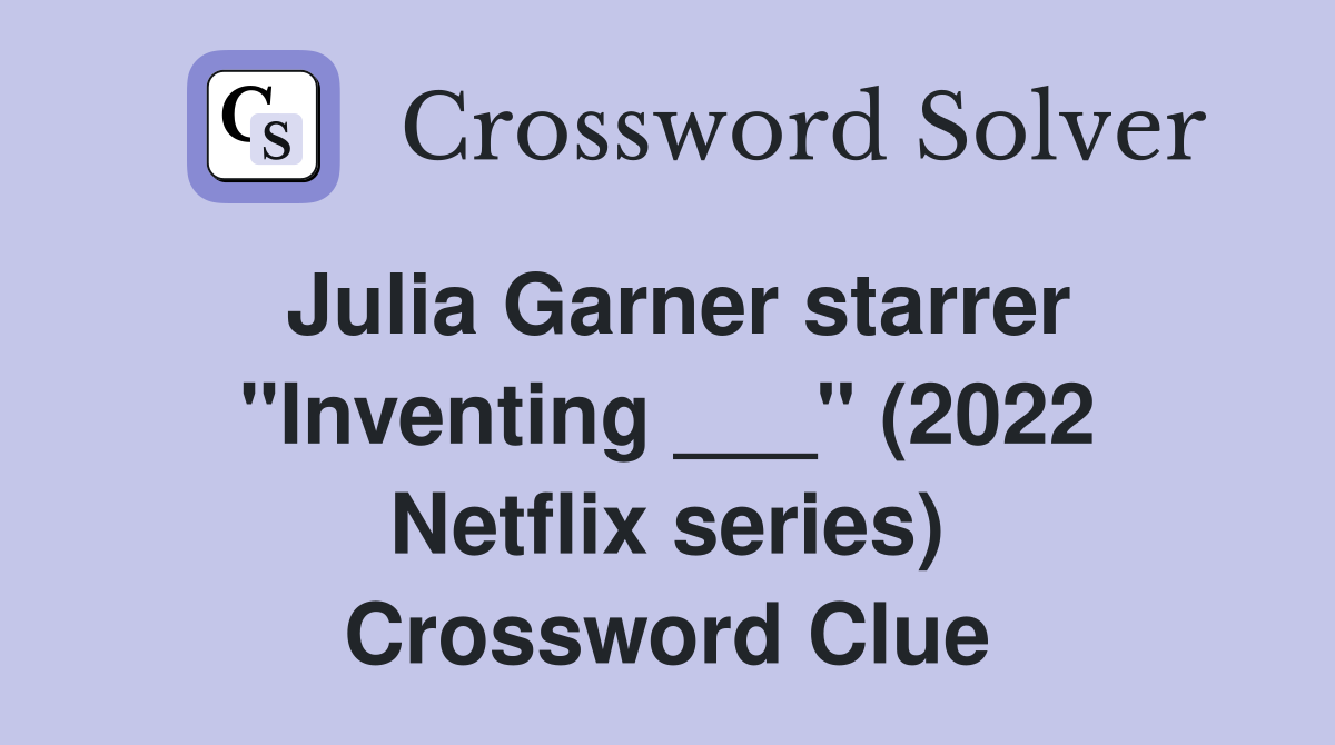 Julia Garner starrer "Inventing ___" (2022 Netflix series) Crossword Clue