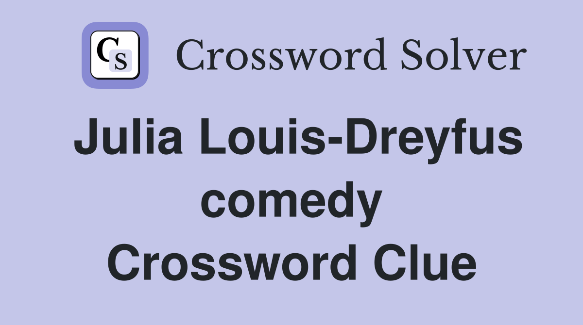 Julia Louis-Dreyfus comedy Crossword Clue