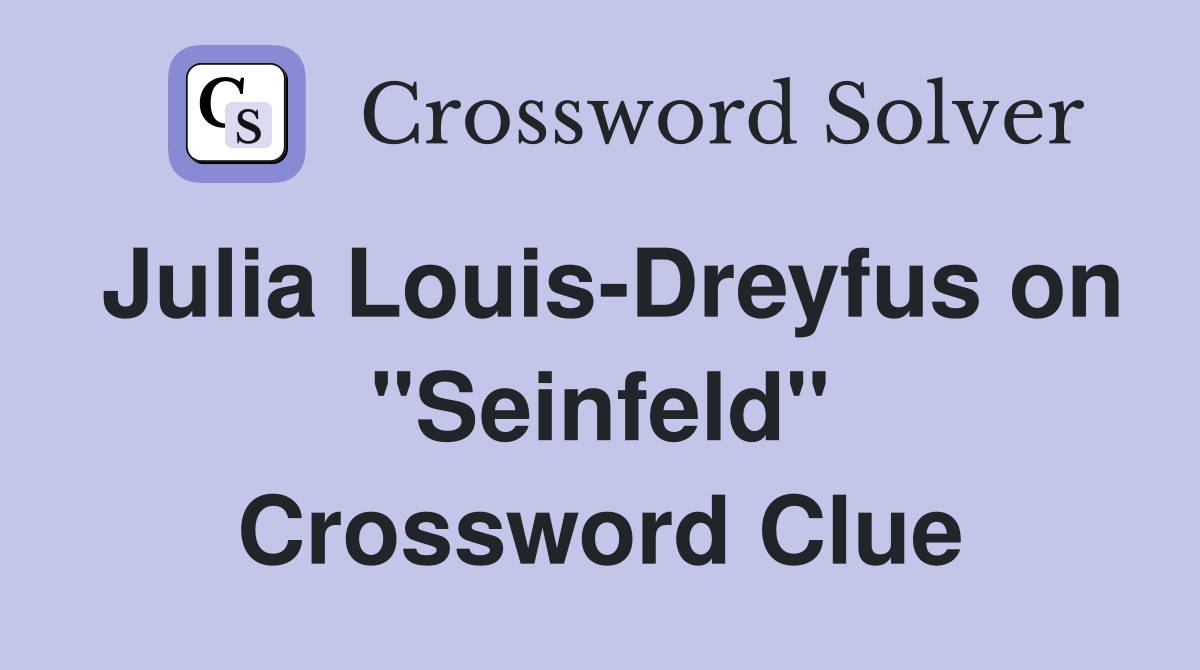 Julia Louis-Dreyfus on "Seinfeld" Crossword Clue
