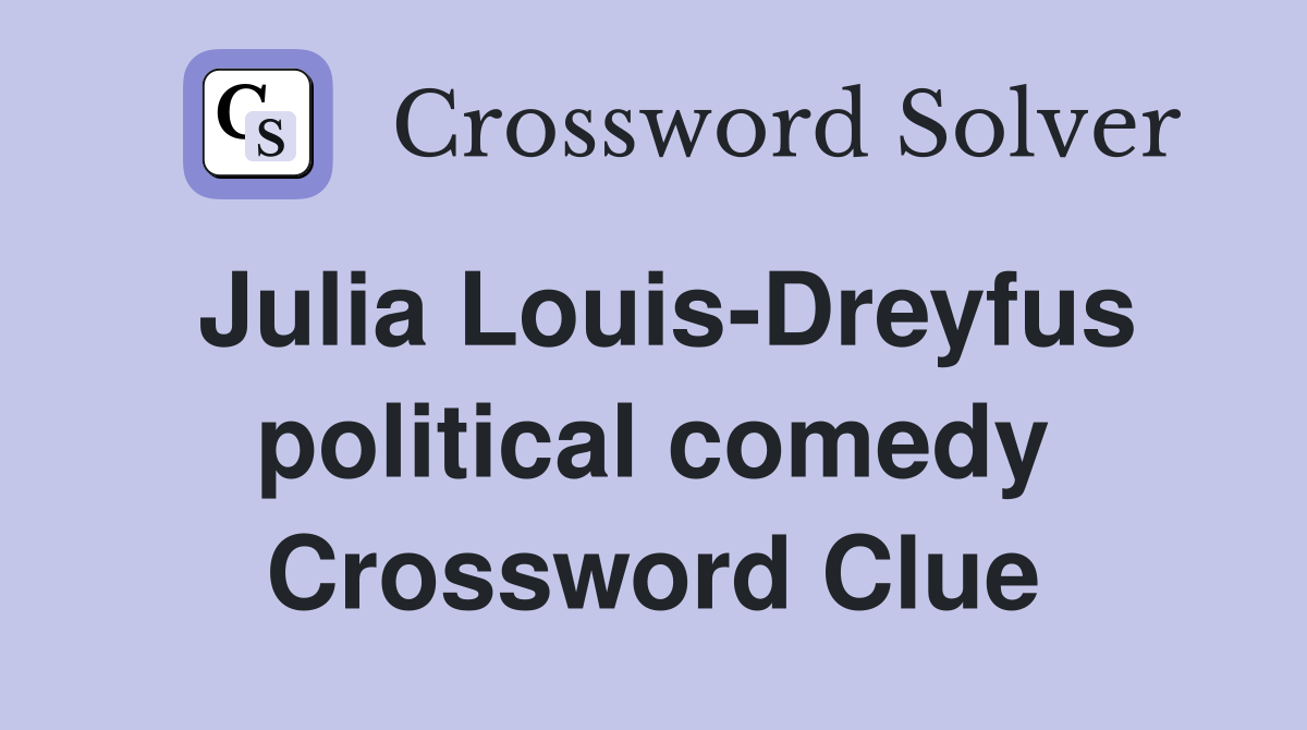 Julia Louis-Dreyfus political comedy Crossword Clue