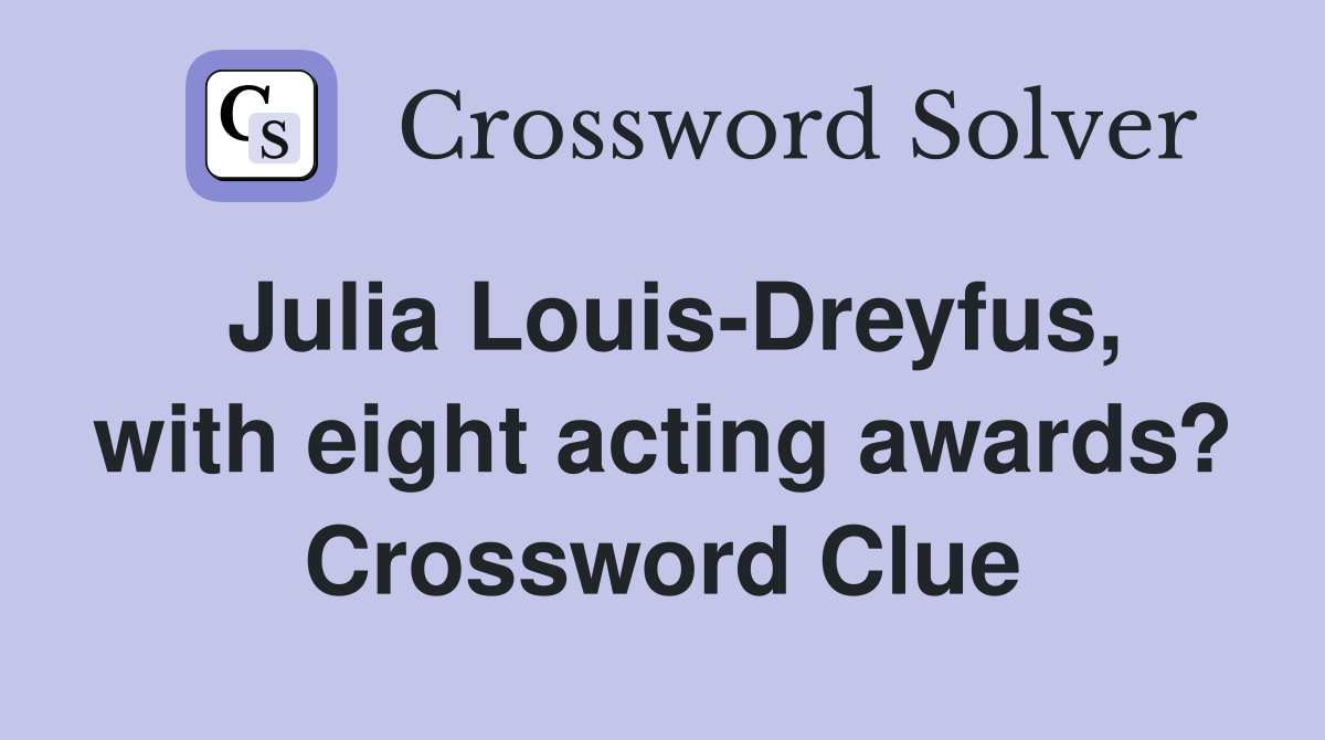 Julia Louis-Dreyfus, with eight acting awards? Crossword Clue