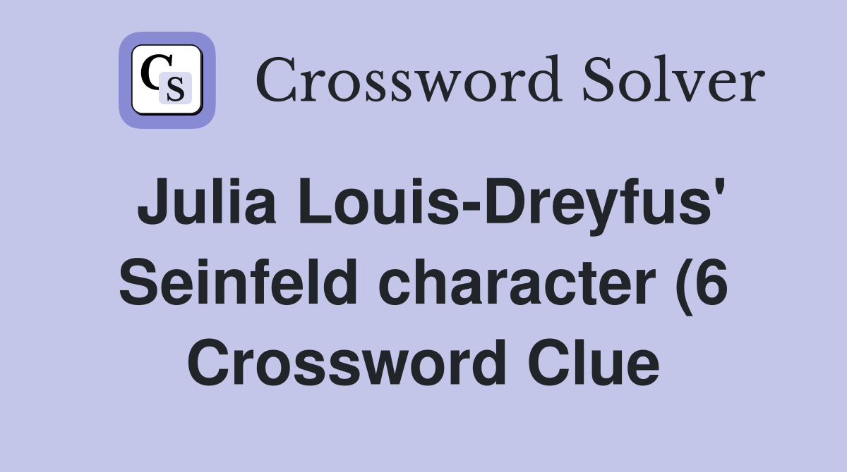 Julia Louis Dreyfus #39 Seinfeld character (6) Crossword Clue Answers Julia Louis Dreyfus #39 Seinfeld character (6) Crossword Clue Answers