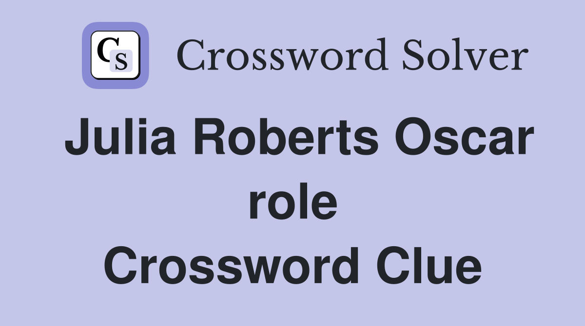 Julia Roberts Oscar role Crossword Clue