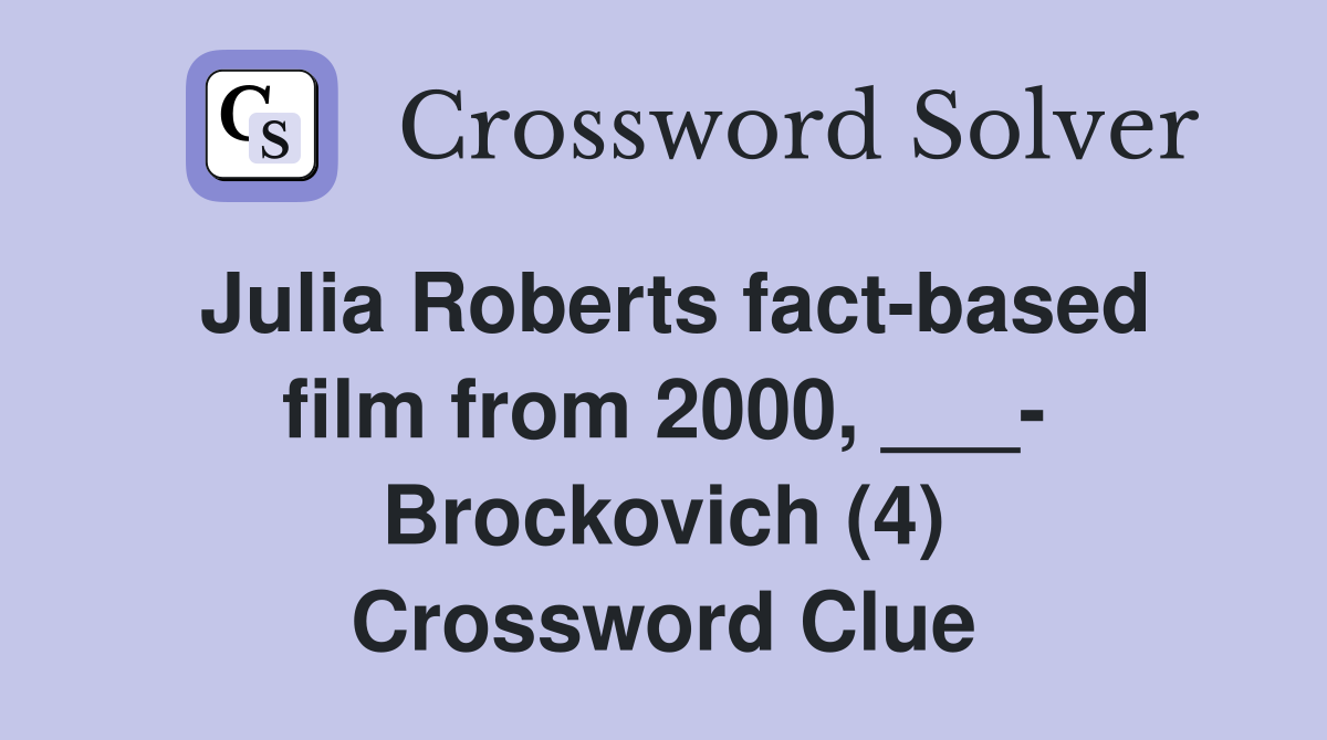 Julia Roberts fact-based film from 2000, ___- Brockovich (4) Crossword Clue