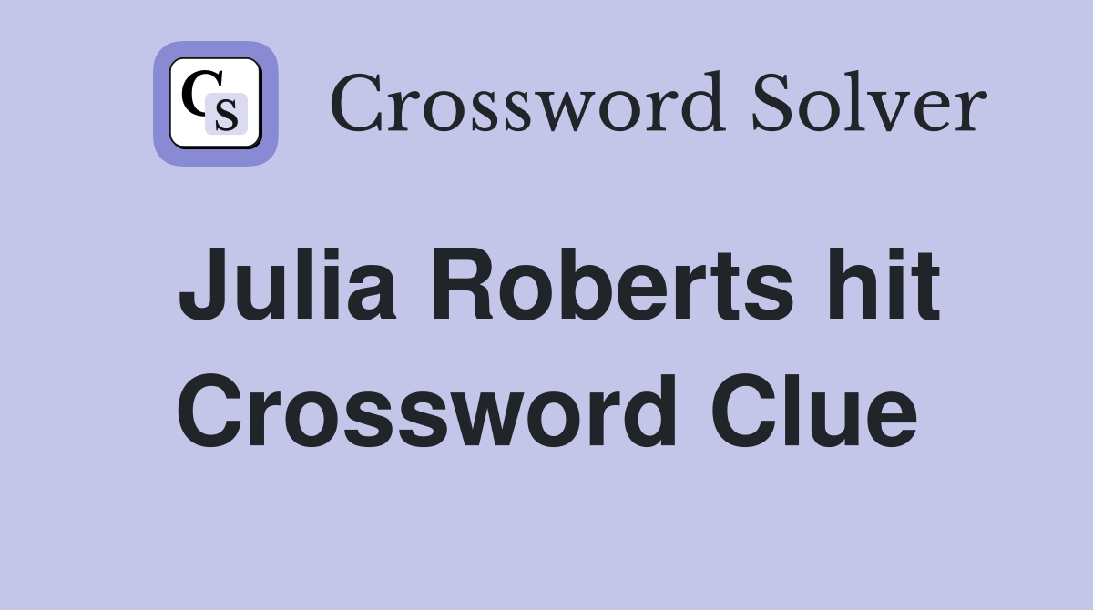 Julia Roberts hit Crossword Clue