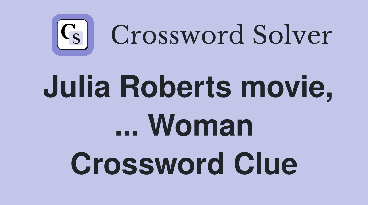 Julia Roberts movie, ... Woman Crossword Clue